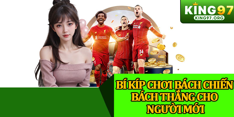 Bí Kíp Chơi Bách Chiến Bách Thắng Cho Người Mới