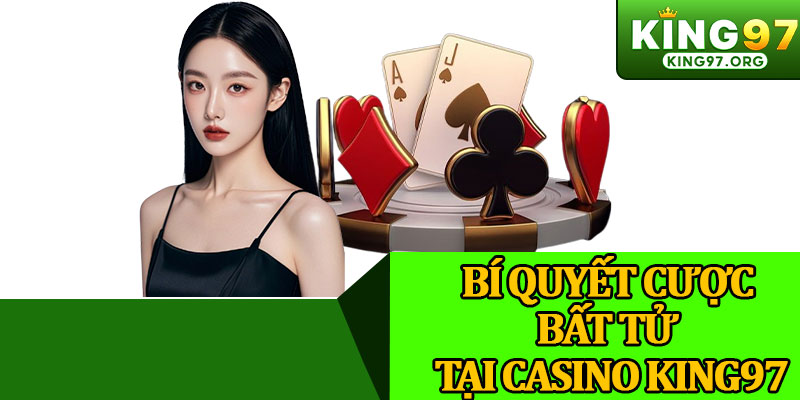 Bí Quyết Cược Bất Tử Tại Casino King97