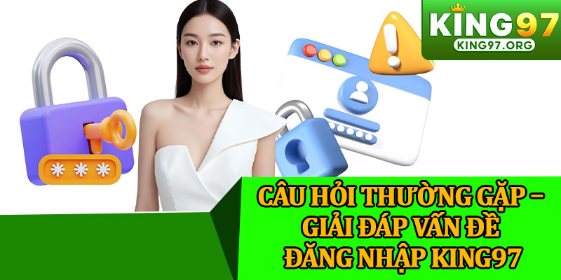 Câu Hỏi Thường Gặp – Giải Đáp Vấn Đề Đăng Nhập King97