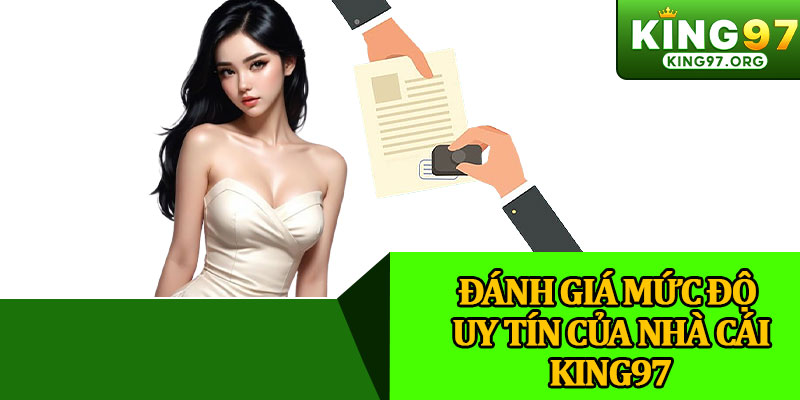 Đánh Giá Mức Độ Uy Tín Của Nhà Cái King97