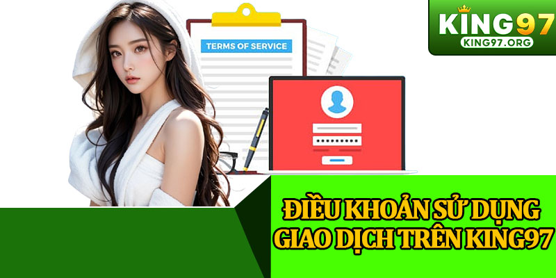 Điều Khoản Sử Dụng Giao Dịch Trên King97