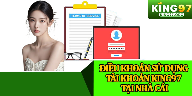 Điều Khoản Sử Dụng Tài Khoản King97 Tại Nhà Cái