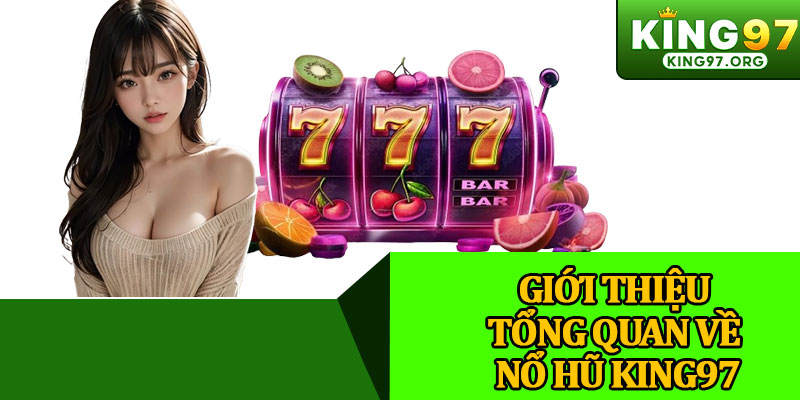 Giới Thiệu Tổng Quan Về Nổ Hũ King97