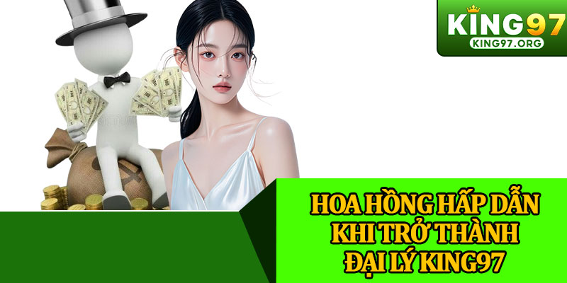 Hoa Hồng Hấp Dẫn Khi Trở Thành Đại Lý King97
