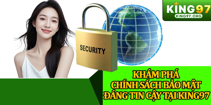 Khám Phá Chính Sách Bảo Mật Đáng Tin Cậy Tại King97