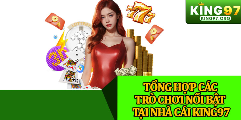 Tổng Hợp Các Trò Chơi Nổi Bật Tại Nhà Cái King97