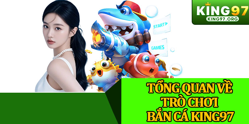 Tổng Quan Về Trò Chơi Bắn Cá King97