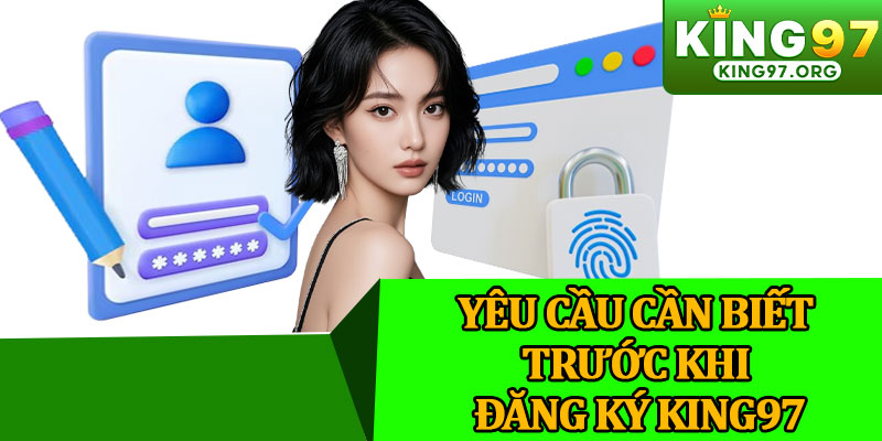 Yêu Cầu Cần Biết Trước Khi Đăng Ký King97