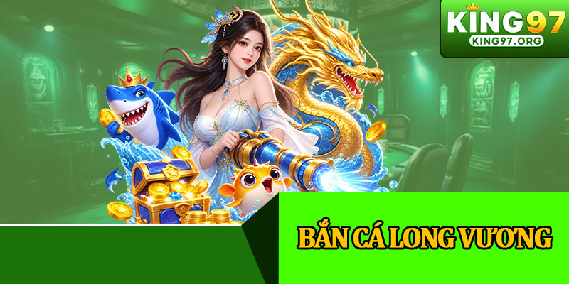 Bắn Cá Long Vương